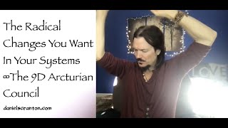The Radical Changes You Want in Your Systems ∞The 9D Arcturian Council, Channeled by Daniel Scranton