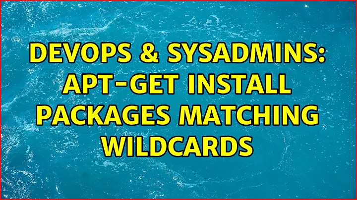 DevOps & SysAdmins: apt-get install packages matching wildcards