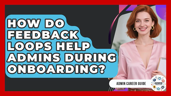 How Do Feedback Loops Help Admins During Onboarding? - Admin Career Guide
