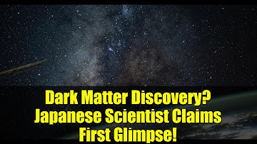 Dark Matter Discovery? Japanese Scientist Claims First Glimpse!