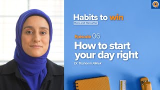 Ep 6 How To Start Your Day Right Habits To Win Here And Hereafter Dr Tesneem Alkiek