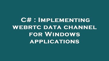 C# : Implementing webrtc data channel for Windows applications