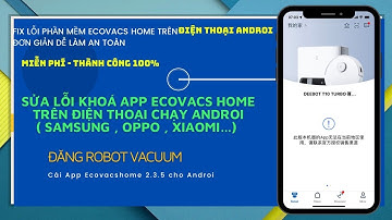 Cách mở khoá App Ecovacs Home nội địa trên điện Thoại Androi | Sửa lỗi Ecovacs Home chặn Robot