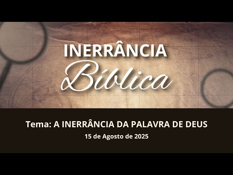 15/08/2025 - [INERRÂNCIA BÍBLICA] - ICM- Tema: "A kinerrância da palavra de Deus"