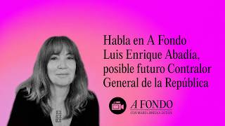 Habla en A Fondo Luis Enrique Abadía, posible futuro Contralor General de la República