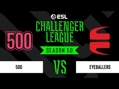 500 vs. EYEBALLERS - ESL Challenger League Season 50 - Upper bracket - NA