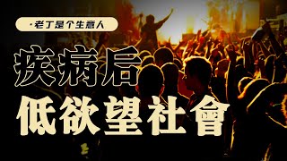 疾病之后，我们会提前进入低欲望社会吗？【老丁是个生意人】