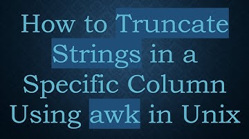 How to Truncate Strings in a Specific Column Using awk in Unix