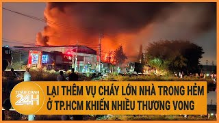 Lại thêm vụ Cháy lớn nhà trong hẻm ở Tp.HCM khiến nhiều thương vong