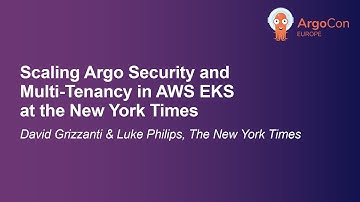 Scaling Argo Security and Multi-Tenancy in AWS EKS at the New York... David Grizzanti & Luke Philips