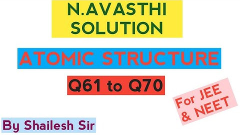 N.Avasthi Solution - Atomic Structure(LEVEL-1) : Q61,Q62,Q63,Q64,Q65,Q66,Q67,Q68,Q69 & Q70.