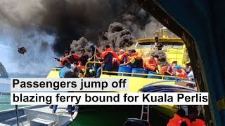 Passengers jump off blazing ferry bound for Kuala Perlis