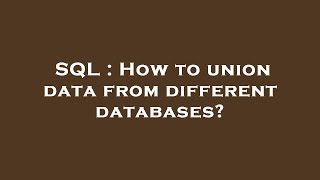 SQL : How to union data from different databases