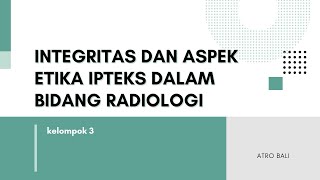 Integritas dan aspek etika ipteks dalam bidang radiologi- Kelompok 3 (D3)