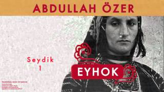 Abdullah Özer - Seydik 1 [ Eyhok © 2004 Kalan Müzik ] Resimi