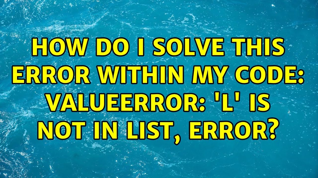 How do I solve this error within my code: ValueError: 'l' is not in list, error?