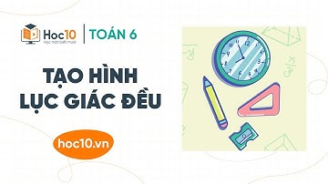 Tạo hình lục giác đều - Toán 6 | Hoc10