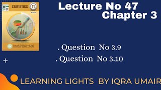 Lecture 47|| Chapter 3 || Solved Exercise 3 || Question 3.9 and 3.10 || 1st year Statistics