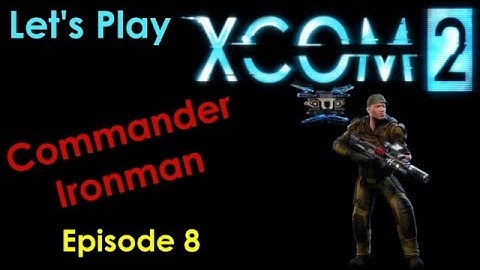 XCOM 2 - Episode 8 - Commander Ironman - Let