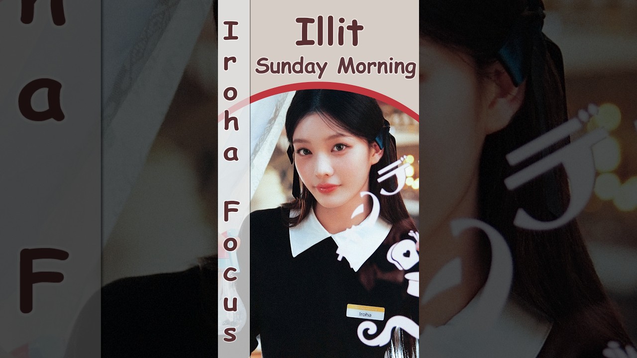 Illit - Sunday Morning (Iroha Ver.) Solo/Focus Screen Time