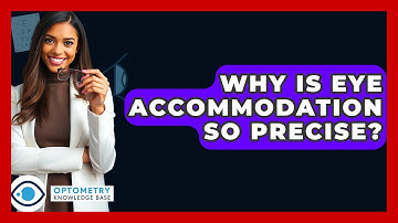 Why Is Eye Accommodation So Precise? - Optometry Knowledge Base