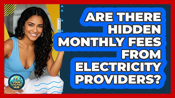 Are There Hidden Monthly Fees From Electricity Providers?