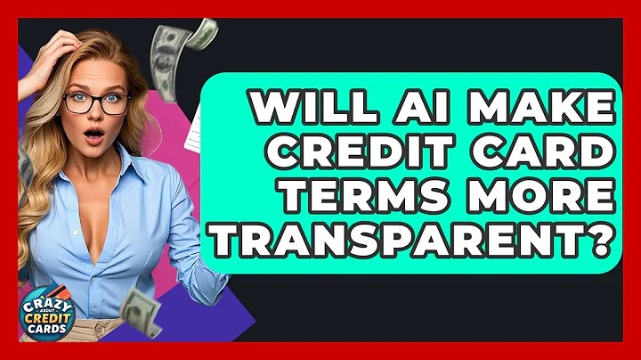 Will AI Make Credit Card Terms More Transparent? - Crazy About Credit Cards