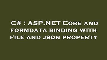 C# : ASP.NET Core and formdata binding with file and json property