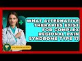What Alternative Therapies Exist For Complex Regional Pain Syndrome Type 1? - Pain Medicine Network