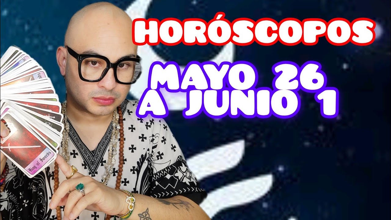 HOROSCOPOS 26 MAYO AL 1 JUNIO - YouTube