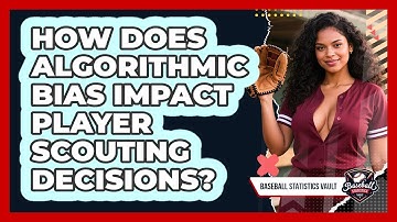How Does Algorithmic Bias Impact Player Scouting Decisions? - Baseball Statistics Vault