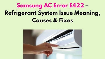 Samsung AC Error E422 – Refrigerant System Issue Meaning, Causes & Fixes