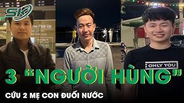 Khâm Phục 3 “Người Hùng” Dũng Cảm Lao Xuống Cứu Hai Mẹ Con Đuối Nước Dưới Sông Sài Gòn | SKĐS