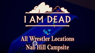 I Am Dead - Nab Hill Campsite - All Wrestler Locations