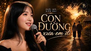 CON ĐƯỜNG XƯA EM ĐI - Bản Phối Mới AI Hiện Đại Mà Cảm Xúc...