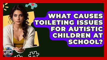 What Causes Toileting Issues For Autistic Children At School? - Answers About Autism