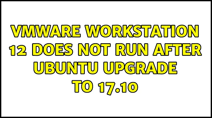 VMware Workstation 12 does not run after ubuntu upgrade to 17.10