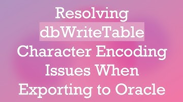 Resolving dbWriteTable Character Encoding Issues When Exporting to Oracle