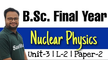 UNIT- 3 | L -2 | NUCLEAR PHYSICS | PAPER -2 | PART-3 | Aasish Sir #Sambhavinstitutesikar