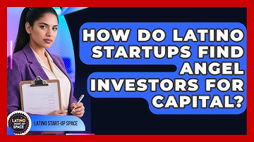 How Do Latino Startups Find Angel Investors For Capital? - Latino Start Up Space