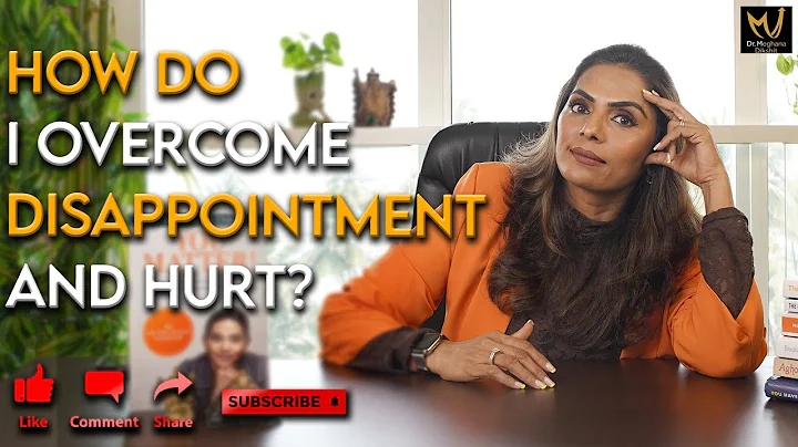 How Do I Overcome Disappointment and Hurt? - Dr. Meghana Dikshit
