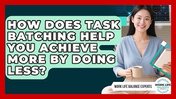 How Does Task Batching Help You Achieve More By Doing Less? - Work Life Balance Experts