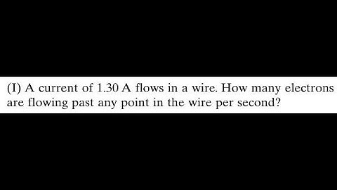 A current of 1.30 A flows in a wire. How many electrons are flowing past any point in the wire pe