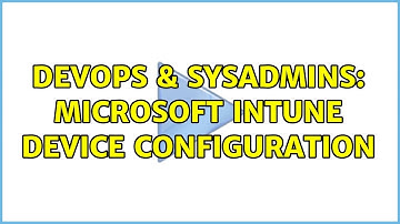 DevOps & SysAdmins: Microsoft Intune Device Configuration