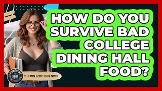 How Do You Survive Bad College Dining Hall Food? - The College Explorer