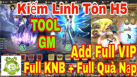Game Private Kiếm Linh Tôn H5 | Android - IOS - PC | TOOL GM Add Full VIP - Full KNB + Quà Nạp Event