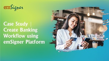 Case Study - emSigner Workflow Creation for Banking