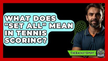 What Does "set All" Mean In Tennis Scoring? - The Racket Xpert