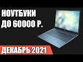 ТОП—7. Лучшие ноутбуки до 60000 руб. Декабрь 2021 года. Рейтинг!