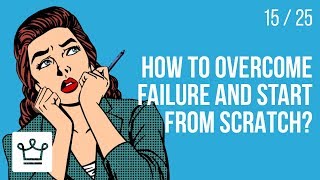 How to overcome FAILURE and start from scratch?